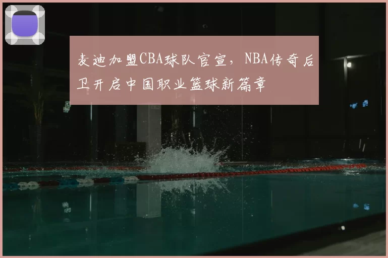 麦迪加盟CBA球队官宣，NBA传奇后卫开启中国职业篮球新篇章